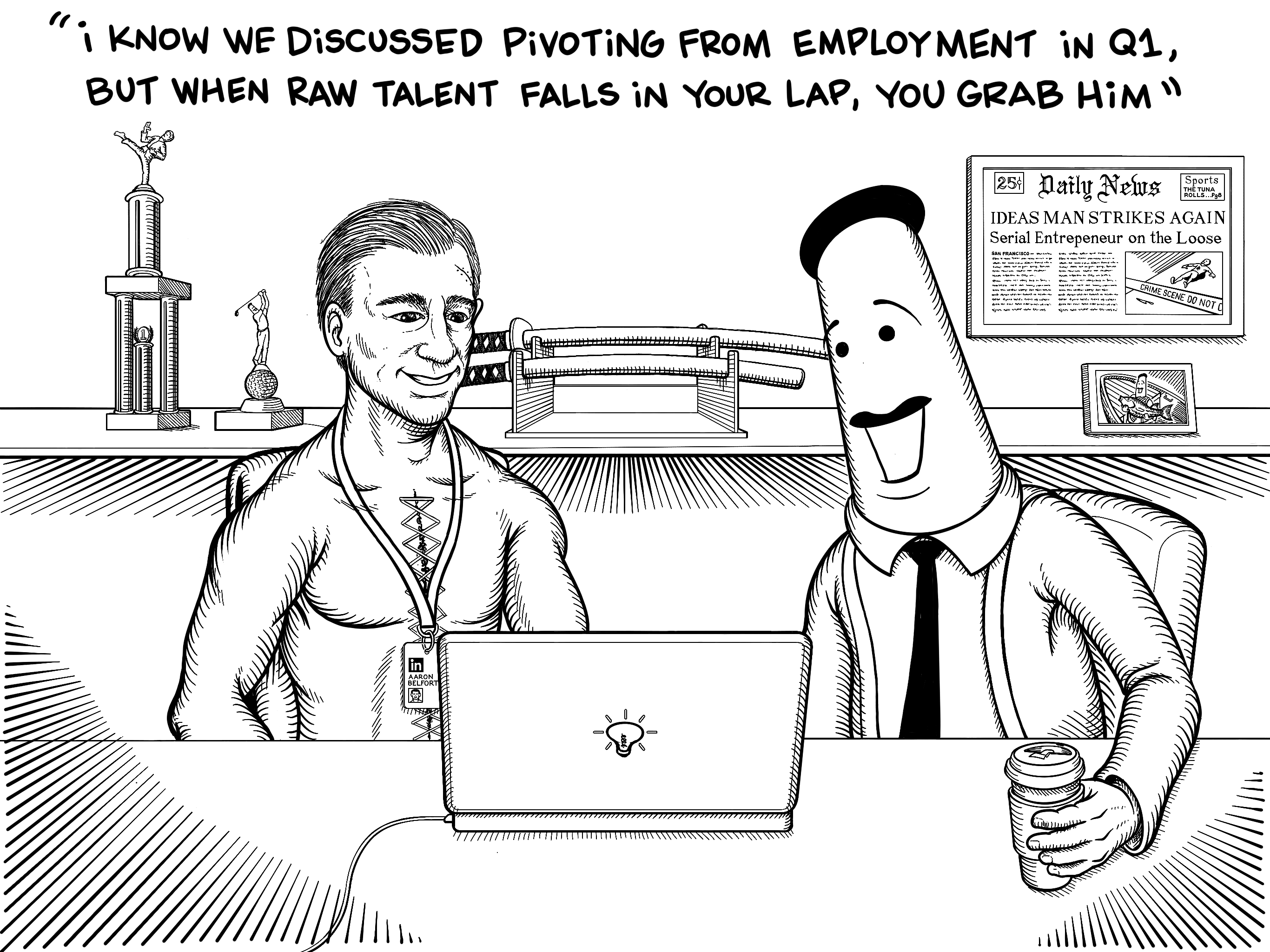 Aaron and the Ideas Man are on a Zoom meeting in front of a laptop. In the background are cheesy office items belonging to the Ideas Man, including a karate trophy, a golf trophy, a katana sword rack, a bass fishing photo of the Ideas Man, and a framed newspaper with the headline Ideas Man Strikes Again - Serial Entrepeneur on the Loose. The Ideas Man says to the Board of Directors, I know we discussed pivoting from Employment in Q1 but when raw talent falls in your lap, you grab him.