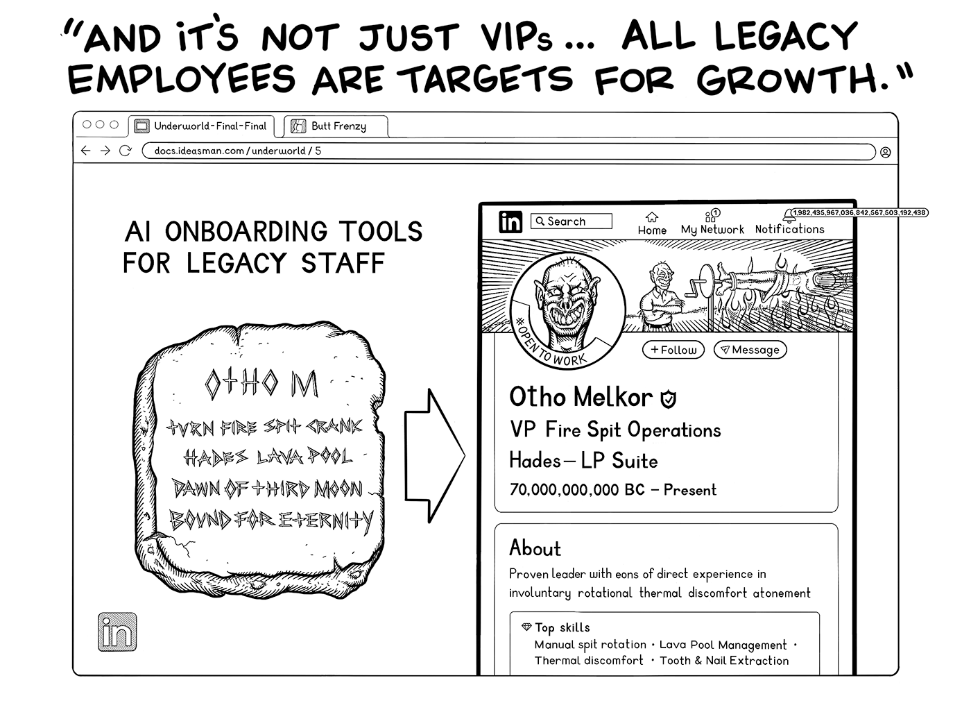 Aaron continues to the next slide continuing, ...And it's not just VIPs... All legacy employees are targets for growth... Showing a slide on the laptop screen with the title AI Onboarding Tools for Legacy Staff, displaying a rock monolith with the name Otho M, Turn Fire Spit Crank, Dawn of Third Moon, Bound for Eternity. An arrow shows a browser window with an AI generated LinkedIn profile of Otho Melkor, with the title of VP Fire Spit Operations. The location is listed as Hades - LP Suite, and the date range of employment is listed as 70,000,000,000 BC to Present. The About section summarizes Otho's experience as Proven leader with eons of direct experience in involuntary rotational thermal discomfort atonement.