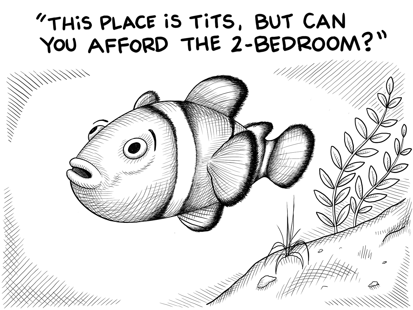 A clownfish asking if the hermit crab can afford a two bedroom apartment